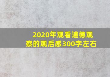 2020年观看道德观察的观后感300字左右