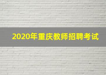 2020年重庆教师招聘考试