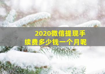 2020微信提现手续费多少钱一个月呢