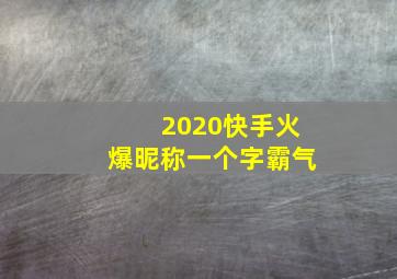 2020快手火爆昵称一个字霸气