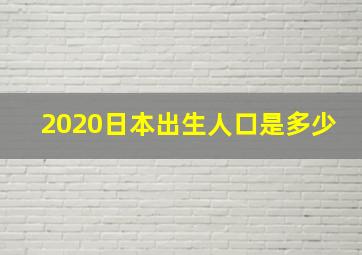 2020日本出生人口是多少