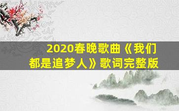 2020春晚歌曲《我们都是追梦人》歌词完整版