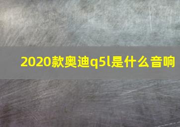 2020款奥迪q5l是什么音响