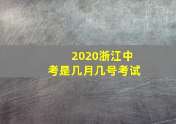 2020浙江中考是几月几号考试