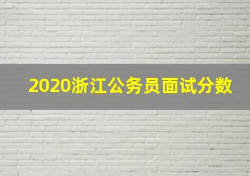 2020浙江公务员面试分数