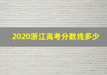 2020浙江高考分数线多少