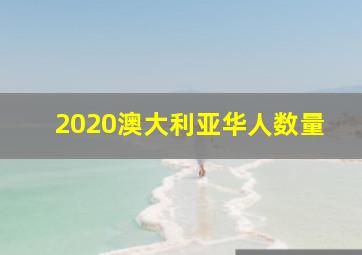 2020澳大利亚华人数量