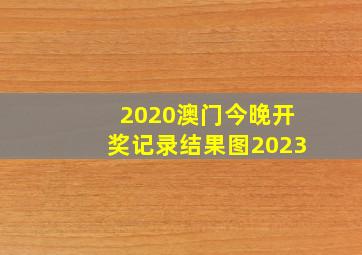 2020澳门今晚开奖记录结果图2023