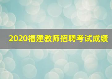 2020福建教师招聘考试成绩