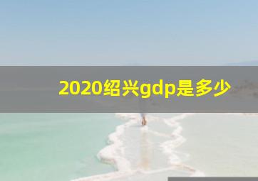 2020绍兴gdp是多少