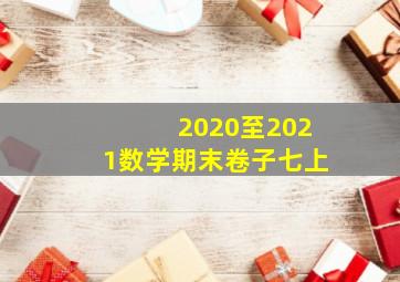 2020至2021数学期末卷子七上