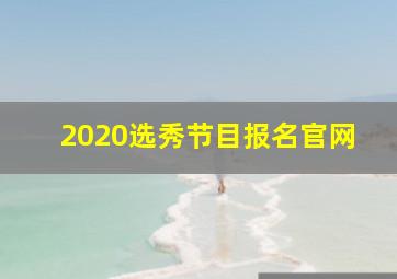 2020选秀节目报名官网