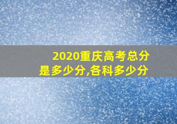 2020重庆高考总分是多少分,各科多少分