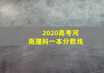 2020高考河南理科一本分数线