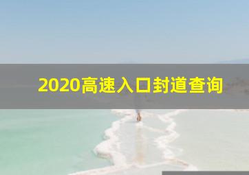 2020高速入口封道查询