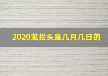 2020龙抬头是几月几日的