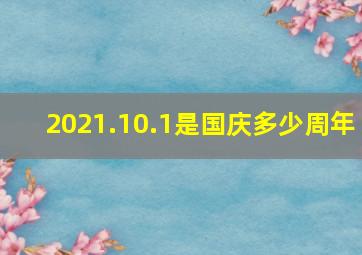 2021.10.1是国庆多少周年