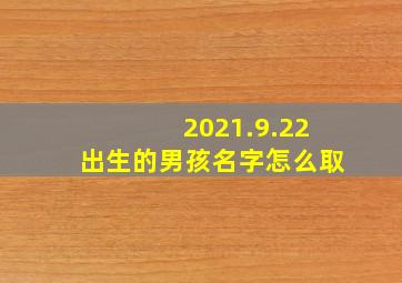 2021.9.22出生的男孩名字怎么取