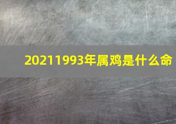 20211993年属鸡是什么命