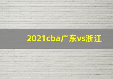 2021cba广东vs浙江