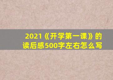 2021《开学第一课》的读后感500字左右怎么写