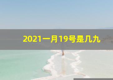 2021一月19号是几九