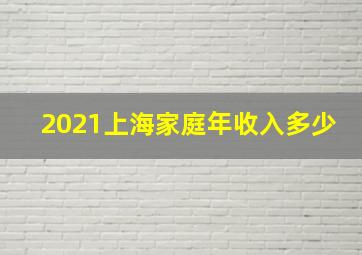 2021上海家庭年收入多少