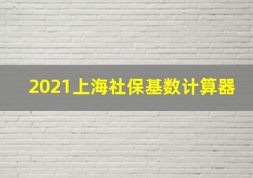 2021上海社保基数计算器