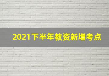 2021下半年教资新增考点