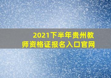 2021下半年贵州教师资格证报名入口官网