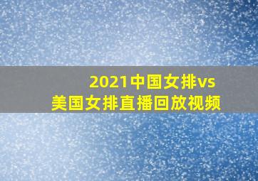 2021中国女排vs美国女排直播回放视频