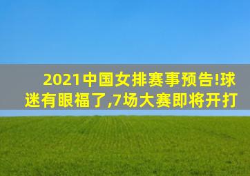 2021中国女排赛事预告!球迷有眼福了,7场大赛即将开打