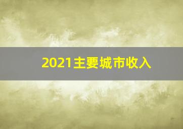 2021主要城市收入