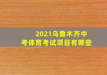 2021乌鲁木齐中考体育考试项目有哪些