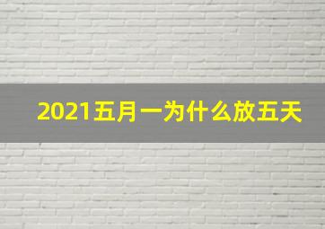 2021五月一为什么放五天