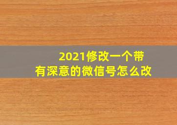 2021修改一个带有深意的微信号怎么改