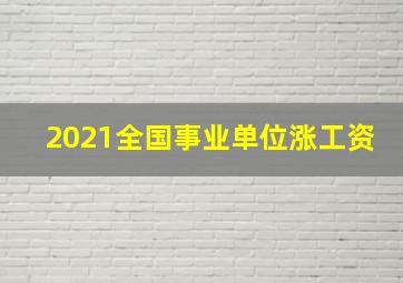 2021全国事业单位涨工资