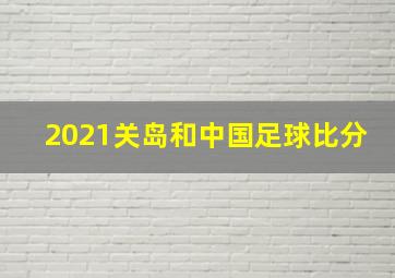 2021关岛和中国足球比分