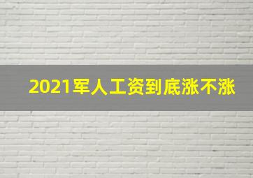 2021军人工资到底涨不涨