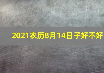 2021农历8月14日子好不好