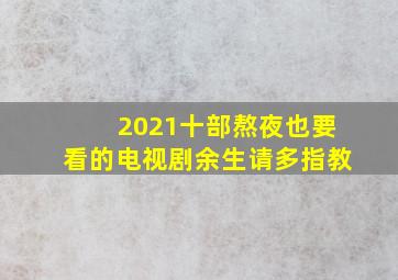 2021十部熬夜也要看的电视剧余生请多指教