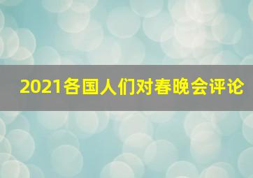 2021各国人们对春晚会评论