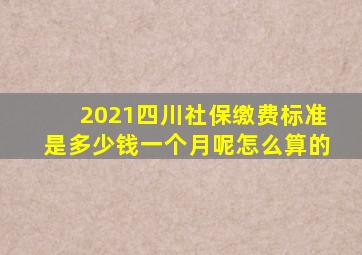 2021四川社保缴费标准是多少钱一个月呢怎么算的