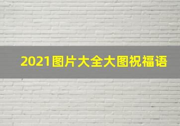 2021图片大全大图祝福语