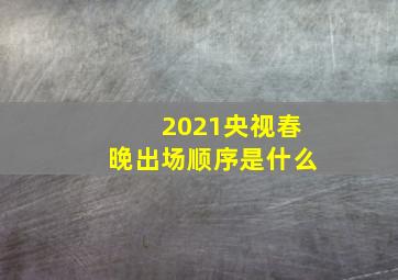 2021央视春晚出场顺序是什么