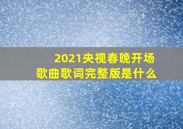 2021央视春晚开场歌曲歌词完整版是什么