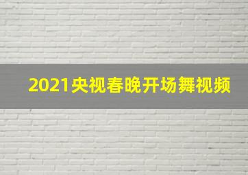 2021央视春晚开场舞视频