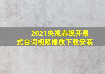 2021央视春晚开幕式台词视频播放下载安装