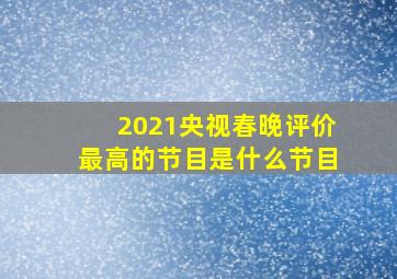 2021央视春晚评价最高的节目是什么节目