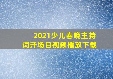 2021少儿春晚主持词开场白视频播放下载